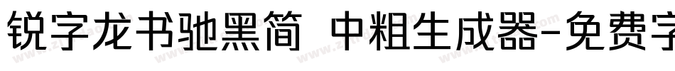 锐字龙书驰黑简 中粗生成器字体转换